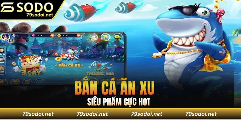 Bắn cá ăn xu chính là siêu phẩm cực hot hiện nay