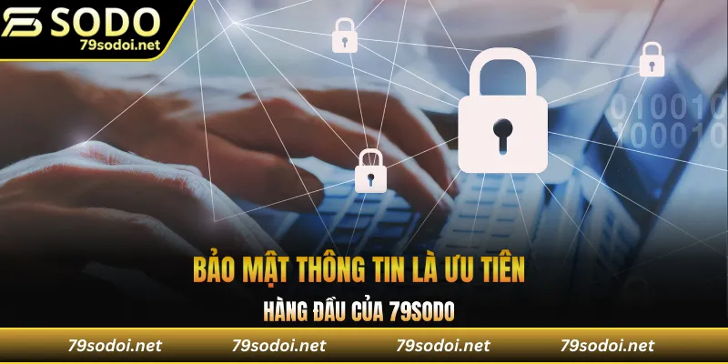 Bảo mật thông tin là ưu tiên hàng đầu của 79Sodo