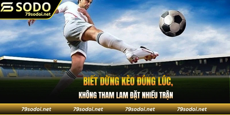 Biết dừng đúng lúc, Không tham đặt nhiều trận
