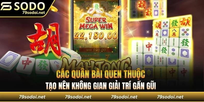 Các quân bài quen thuộc tạo nên không gian giải trí gần gũi