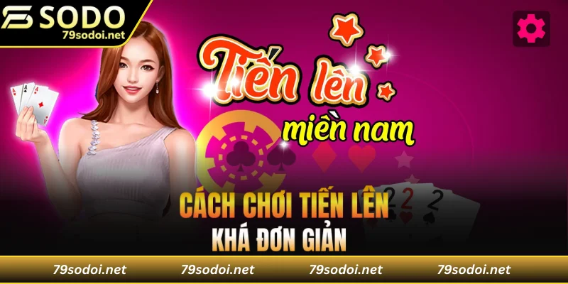 Cách chơi Tiến lên khá đơn giản