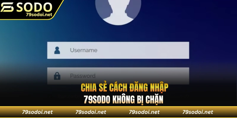 Cách đăng nhập 79SODO không bị chặn tốt nhất