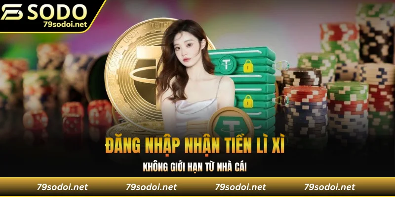 Đăng nhập nhận tiền lì xì không giới hạn từ nhà cái