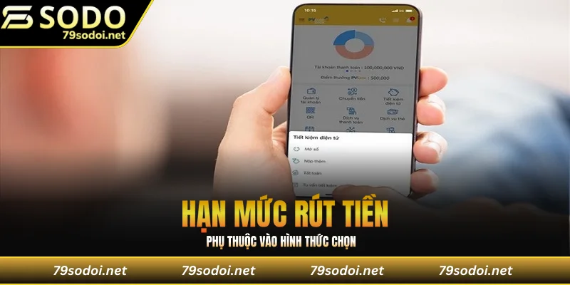 Hạn mức rút tiền phụ thuộc vào hình thức bạn chọn là gì