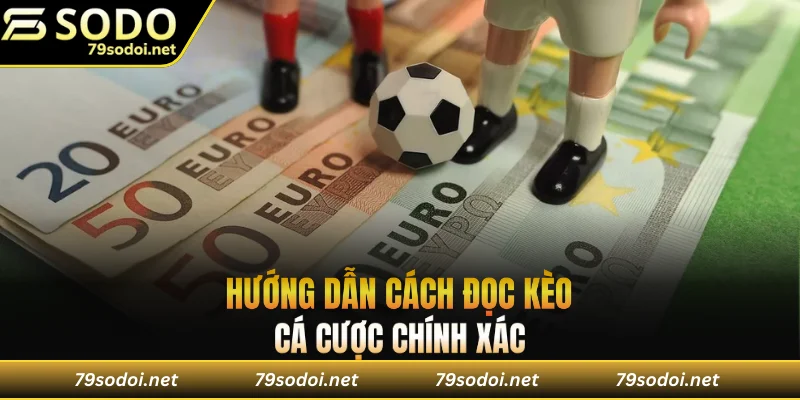 Hướng dẫn cách đọc kèo cá cược chính xác