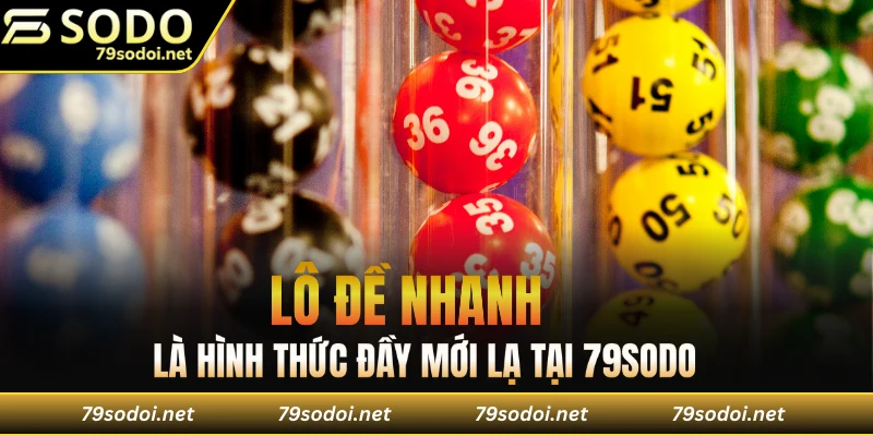 Lô đề nhanh là hình thức đầy mới lạ tại 79SODO
