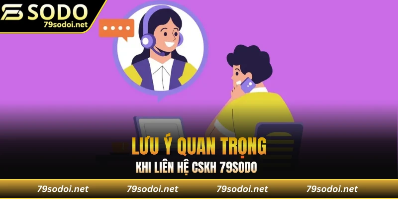 Lưu ý quan trọng khi liên hệ CSKH 79sodo