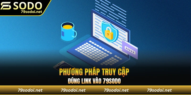 Phương pháp truy cập đúng link vào 79sodo