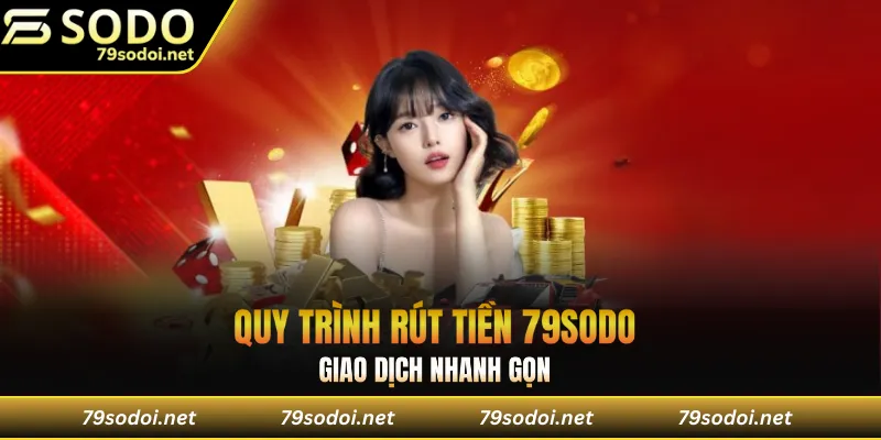 Quy trình rút tiền 79Sodo giao dịch nhanh gọn