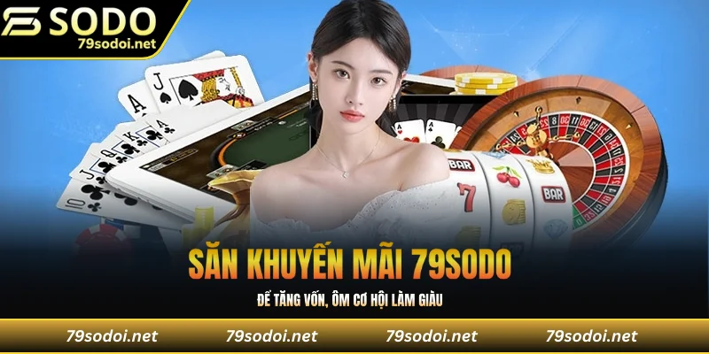 Săn khuyến mãi 79Sodo để tăng vốn, ôm cơ hội làm giàu