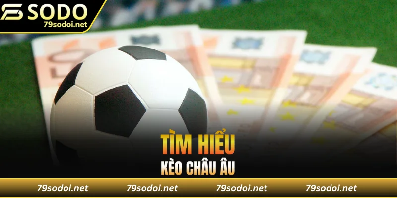 Tìm hiểu kèo châu Âu