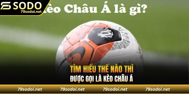 Tìm hiểu như thế nào là kèo châu Á