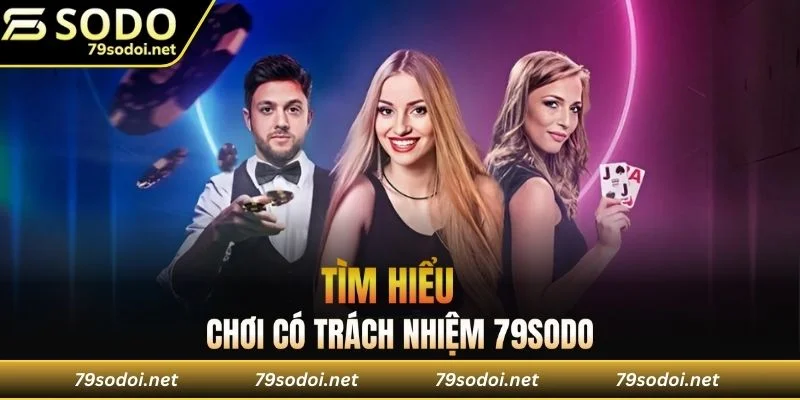 Vài nét về chơi có trách nhiệm 79SODO
