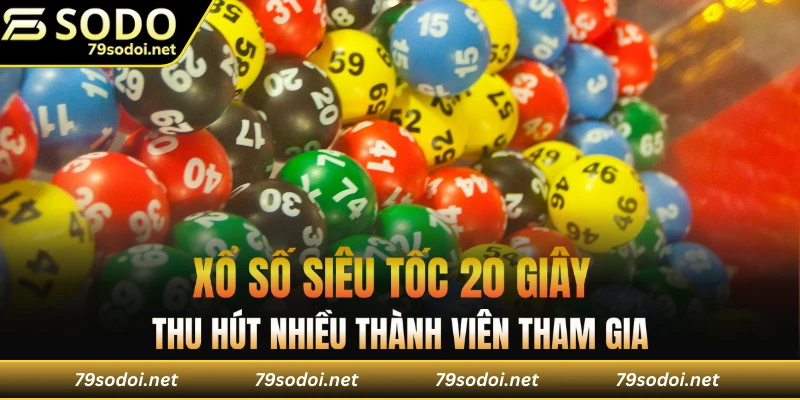 Xổ số siêu tốc 20 giây thu hút nhiều thành viên tham gia
